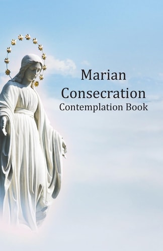 Marian Consecration Contemplation Book Pondering and Growing in the Catholic Faith