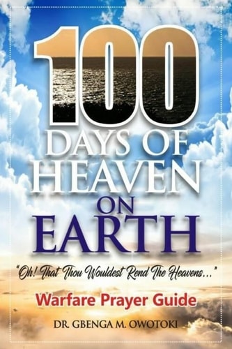 100 Days of Heaven on Earth "Oh That Thou Wouldest Rend The Heavens..." Warfare Prayer Guide