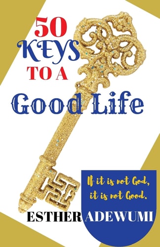 50 Keys to a Good Life If It Is Not God, It Is Not Good