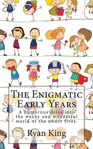 The Enigmatic Early Years A Humorous Delve Into the Wacky and Wonderful World of the Under Fives.