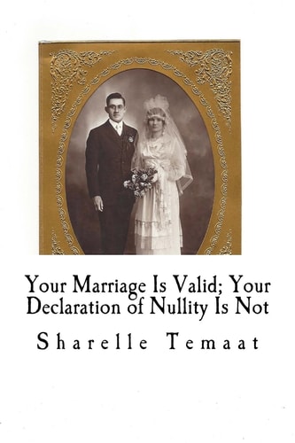 Your Marriage Is Valid; Your Declaration of Nullity Is Not