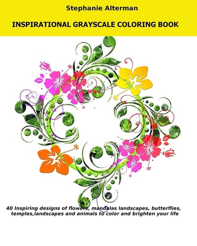 Inspirational Grayscale Coloring Book 40 Inspirational Designs of Flowers, Mandalas, Butterflies, Temples, Landscapes and Animals to Color and Brighten Your Life