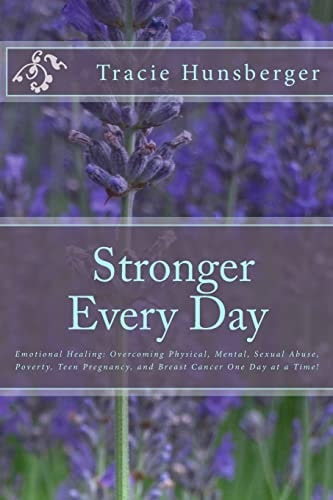 Stronger Everyday Emotional Healing: Overcoming Physical, Mental, Sexual Abuse, Poverty, Teen Pregnancy, and Breast Cancer One Day at a Time!