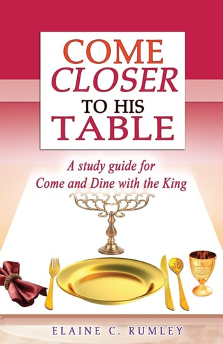 Come Closer to His Table A Study Guide for Come and Dine with the King