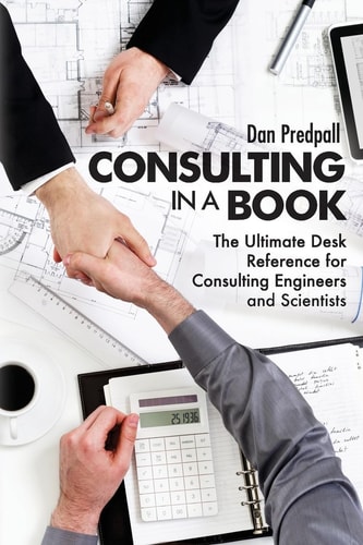 Consulting in a Book The Ultimate Desk Reference for Consulting Engineers and Scientists