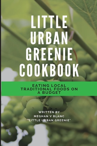 The Little Urban Greenie Cookbook Eating Local Traditional Foods on a Budget