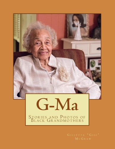 G-Ma Stories of Black Grandmothers Through Photography and Testimony
