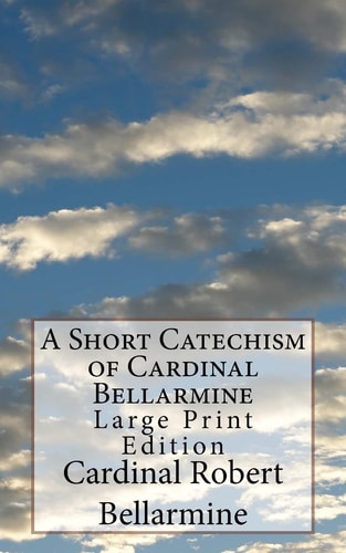 A Short Catechism of Cardinal Bellarmine Large Print Edition