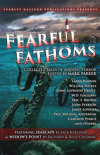Fearful Fathoms Collected Tales of Aquatic Terror (Vol. I - Seas & Oceans)