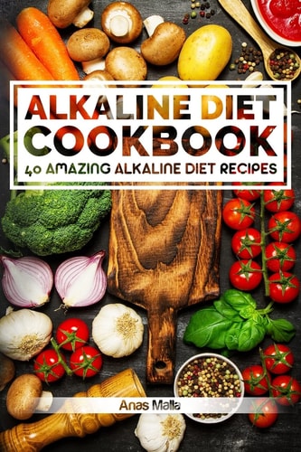 Alkaline Diet Cookbook: Get the Health Benefits of Alkaline Diet and Balance Your Acidity Levels. . 40 Amazing Alkaline Diet Recipes