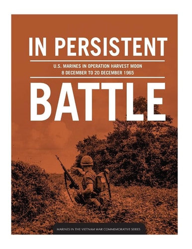 In Persistent Battle U.S. Marines in Operation Harvest Moon, 8 December to 20 December 1965