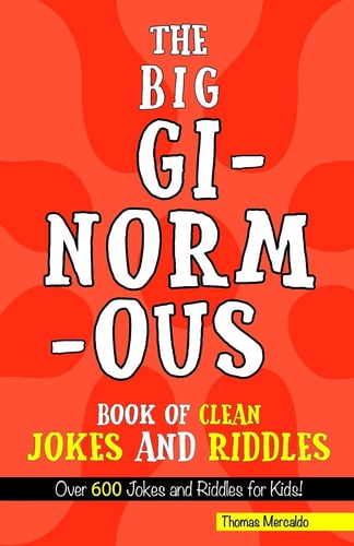The Big, Ginormous Book of Clean Jokes and Riddles Over 600 Jokes and Riddles for Kids!