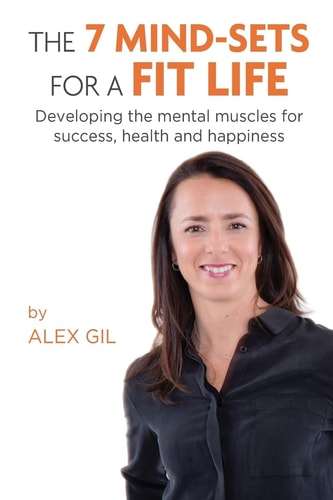 The 7 Mind-Sets for a Fit Life Developing the Mental Muscles for Success, Health and Happiness