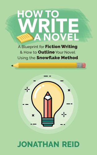 How To Write A Novel A Blueprint For Fiction Writing & How To Outline Your Novel Using The Snowflake Method