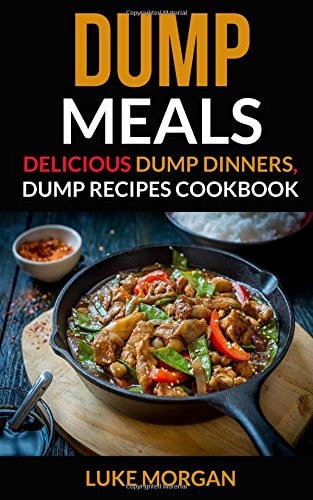 Dump Meals Delicious Dump Dinners, Dump Recipes Cookbook