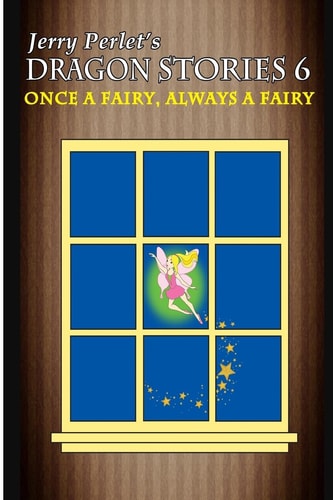 Jerry Perlet's Dragon Stories 6 Once a Fairy, Always a Fairy