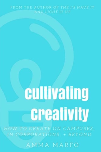 Cultivating Creativity How to Create on Campuses, in Corporations, + Beyond