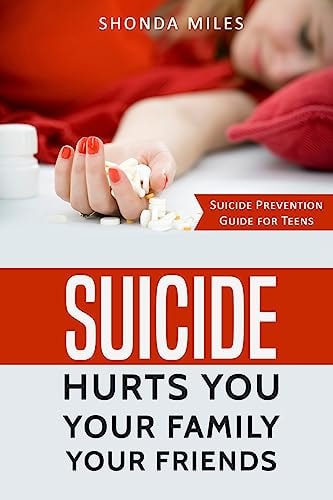 Suicide Hurts You Your Family Your Friends Suicide Prevention Guide for Teens