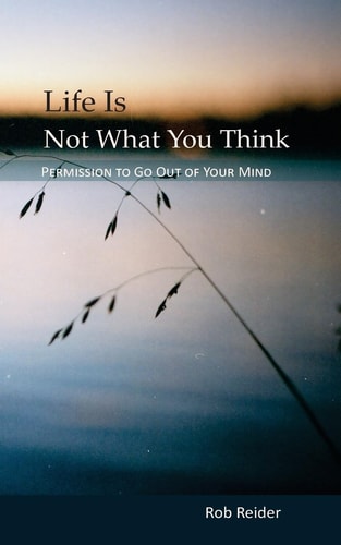 Life Is NOT What You Think Permission To Go Out Of Your Mind