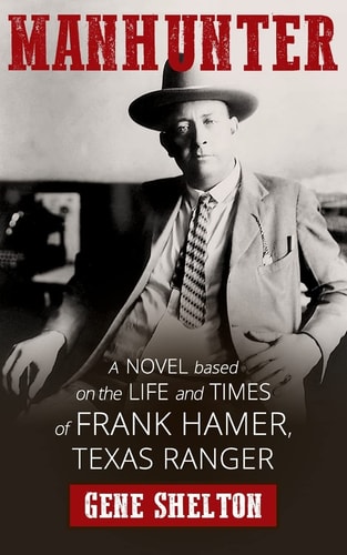 Manhunter A Novel Based on the Life and Times of Frank Hamer, Texas Ranger