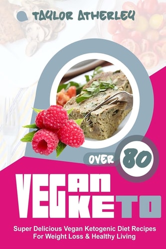 Vegan Keto 80+ Super Delicious Vegan Ketogenic Diet Recipes for Weight Loss & Healthy Living
