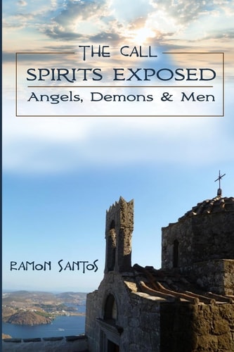The CALL: Spirits Exposed Angels, Demons and Men