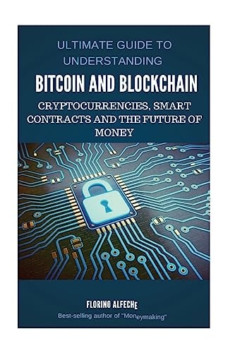 Bitcoin Bitcoin and Blockchain: Ultimate Guide to Understanding Blockchain, Bitcoin, Cryptocurrencies, Smart Contracts and the Future of Money.