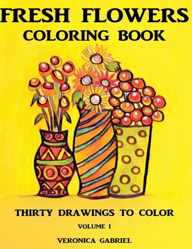 Fresh Flowers Coloring Book Volume I: Thirty Drawings To Color