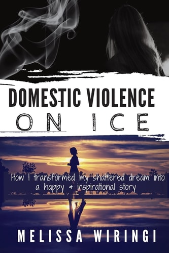 Domestic Violence on Ice How I Transformed My Shattered Dream Into a Happy and Inspirational Story