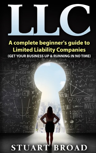 Llc A Complete Beginner's Guide To Limited Liability Companies (LLC Taxes, LLC V.s S-corp V.s C-corp)