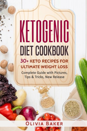 Ketogenic Diet Cookbook 30 + Keto Recipes For Ultimate Weight Loss: New Release, Ketogenic, Diet, Keto, Recipes, Beginners, Cleanse, Cookbook, High-Fat, Cooking, Plans, Guide, Meals, Meal