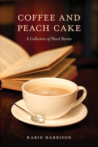 Coffee and Peach Cake A Collection of Short Stories
