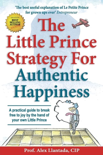 The Little Prince Strategy For Authentic Happiness A Practical Guide to Break Free to Joy by the Hand of Your Own Little Prince
