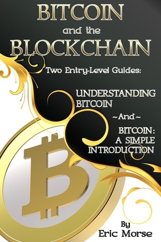 Bitcoin and the Blockchain - Two Entry Level Guides Bitcoin: a Simple Introduction and Understanding Bitcoin