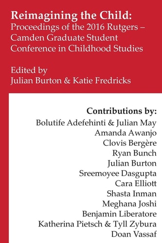 Reimagining the Child Proceedings of the 2016 Rutgers-Camden Graduate Student Conference in Childhood Studies