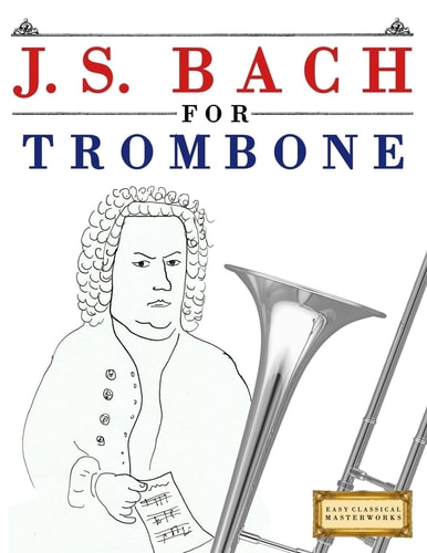 J. S. Bach for Trombone 10 Easy Themes for Trombone Beginner Book