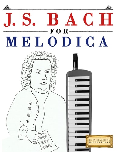 J. S. Bach for Melodica 10 Easy Themes for Melodica Beginner Book