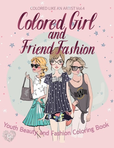 Colored Girl and Friends Fashion, Youth Beauty and Fashion Coloring Book Color Liked an Artist Coloring Book Series, 25 Pictures