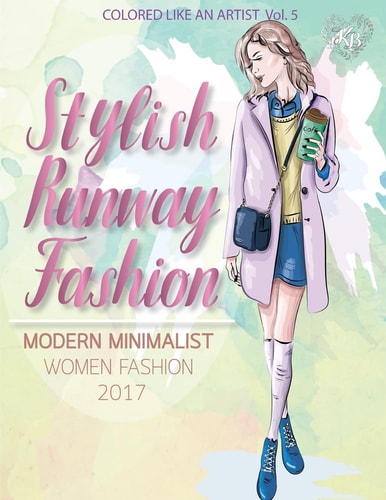 STYLISH RUNWAY FASHION, Modern Minimalist Women Fashion 2017 Color Liked an Artist Coloring Book Series, 25 Pictures