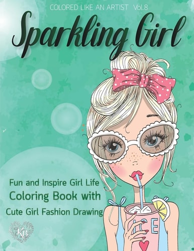 SPARKLING GIRL, Fun and Inspire Girl Life Coloring Book with Cute Girl Fashion Drawing Color Liked an Artist Coloring Book Series, 25 Pictures