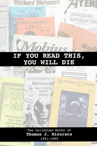 If You Read This, You Will Die The Collected Works of Thomas J. Misuraca 1991-1999