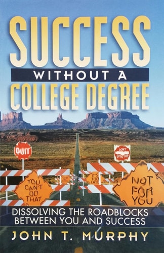 Success Without a College Degree Dissolving the Roadblocks Between You and Success