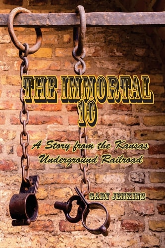 The Immortal 10 A Story from the Kansas Underground Railroad