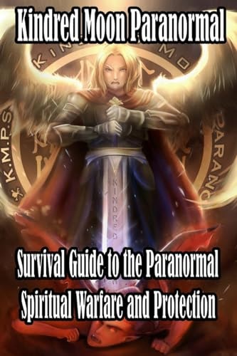 Kindred Moon Paranormal Survival Guide to the Paranormal Spiritual Warfare and Protection