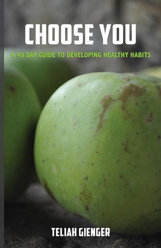 Choose You A 40 Day Guide to Developing Healthy Habits