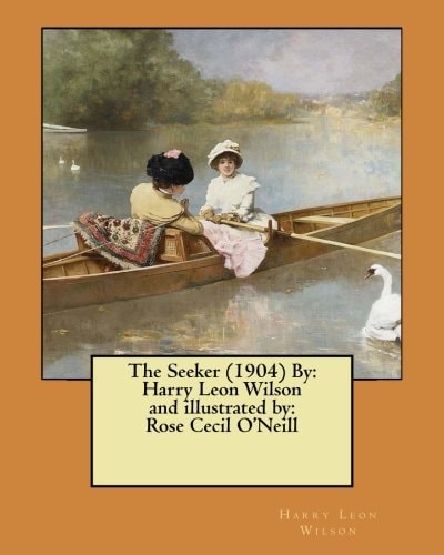 The Seeker (1904) By Harry Leon Wilson and Illustrated By: Rose Cecil O'Neill