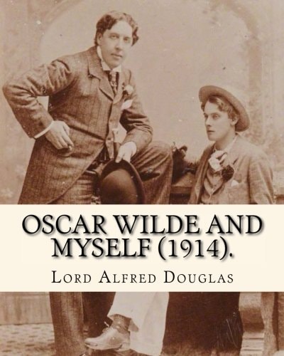 Oscar Wilde and Myself (1914). By: Lord Alfred Douglas (illustrated) Lord Alfred Bruce Douglas (22 October 1870 ? 20 March 1945), Nicknamed Bosie, Was a British Author, Poet, Translator, and Political Commentator, Better Known As the Friend and Lover of O