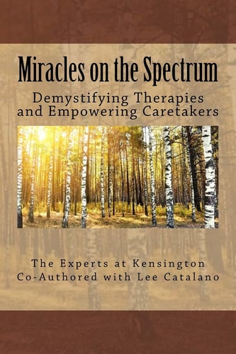 Miracles On The Spectrum Demystifying Therapies and Empowering Caretakers