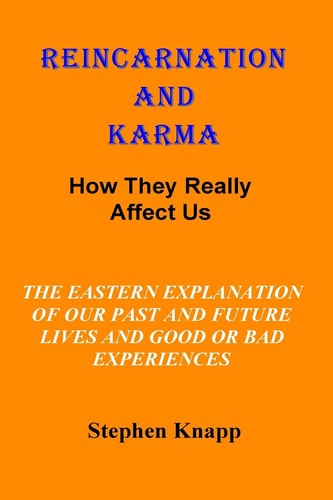 Reincarnation and Karma How They Really Effect Us: The Eastern Explanation of Our Past and Future Lives And the Causes for Good Or Bad Experiences