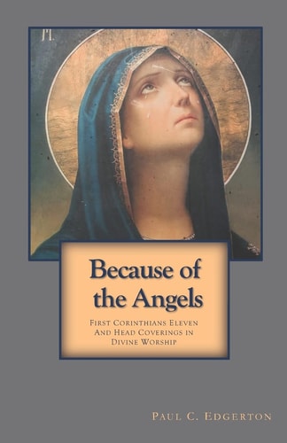 Because of the Angels First Corinthians Eleven and Head Coverings in Divine Worship